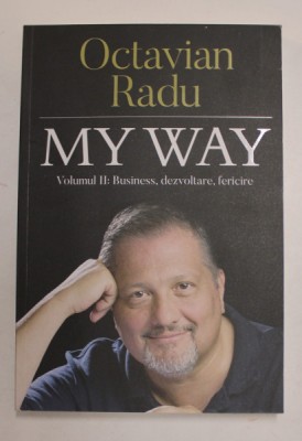 MY WAY , BUSINESS , DEZVOLTARE , FERICIRE , VOLUMUL II de OCTAVIAN RADU , 2020 foto