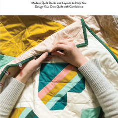 Quilt Your Own Adventure: Modern Quilt Blocks and Layouts to Help You Design Your Own Quilt with Confidence