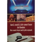 Dan-Silviu Boerescu - Aurul, uraniul si alte comori furate din Romania - Noi scenarii despre marile jafuri nationale (Editia: 2018)