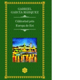Calatorind prin Europa de Est - Gabriel Garcia Marquez