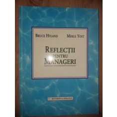 Reflectii pentru manageri- Bruce Hyland, Merle Yost