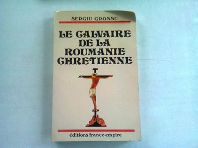 LE CALVAIRE DE LA ROUMANIE CHRETIENNE - SERGIU GROSSU,ED.PRINCEPS foto