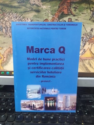Marca Q. Model de bune practici pentru implementarea și certificarea calității serviciilor hoteliere din Rom&amp;acirc;nia, proiect, 2004, 213 foto