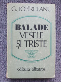 BALADE VESELE SI TRISTE-GEORGE TOPIRCEANU, 1986, 344 pag, stare f buna