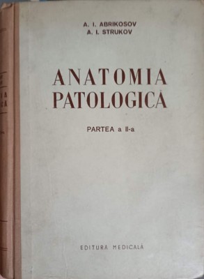 ANATOMIA PATOLOGICA. PARTEA A II-A: ANATOMIA PATOLOGICA SI PATOGENIA BOLILOR-A.I. ABRIKOSOV, A.I. STRUKOV-227599 foto