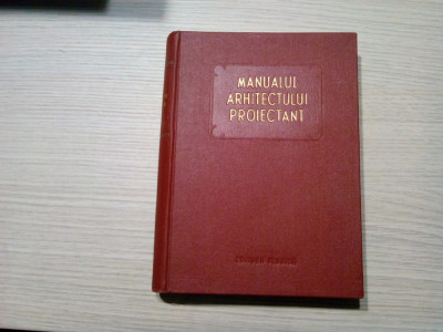 MANUALUL ARHITECTULUI PROIECTANT- Vol. I - Chitulescu Traian - 1954, 597 p. foto