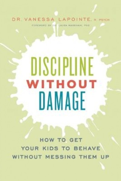 Discipline Without Damage: How to Get Your Kids to Behave Without Messing Them Up
