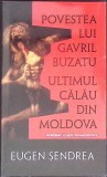 POVESTEA LUI GAVRIL BUZATU. ULTIMUL CALAU DIN MOLDOVA-EUGEN SENDREA-360677