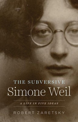 The Subversive Simone Weil: A Life in Five Ideas foto