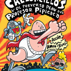 El Capitan Calzoncillos y El Perverso Plan del Profesor Pipicaca: El Capitan Calzoncillos y El Perverso Plan del Profesor Pipcac = Captain Underpants