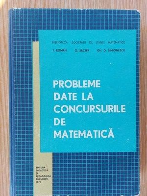 Probleme date la concursurile de matematica- T. Roman, O. Sacter foto