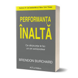 Performanța &icirc;naltă. Ce obișnuințe te fac un om extraordinar - Paperback brosat - Brendon Burchard - Act și Politon
