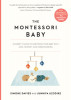 The Montessori Baby: A Parent&#039;s Guide to Nurturing Your Baby with Love, Respect, and Understanding