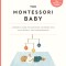 The Montessori Baby: A Parent&#039;s Guide to Nurturing Your Baby with Love, Respect, and Understanding