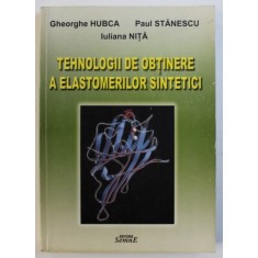 TEHNOLOGII DE OBTINERE A ELASTOMERILOR SINTETICI de GHEORGHE HUBCA ...IULIANA NITA , 2005