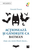 Actioneaza Si Gandeste Ca Batman, Gwendal Fossois - Editura Niculescu