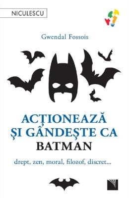 Actioneaza Si Gandeste Ca Batman, Gwendal Fossois - Editura Niculescu foto