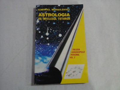 ASTROLOGIA PE INTELESUL TUTUROR - GABRIEL MIHAILOVICI foto