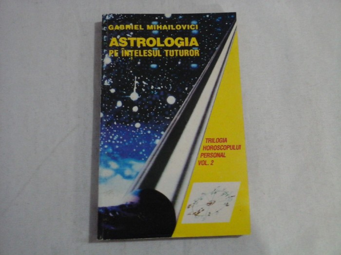 ASTROLOGIA PE INTELESUL TUTUROR - GABRIEL MIHAILOVICI