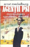 Agentii PSI. Manipularea constiintei noastre - Ernst Meckelburg