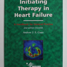 INITIATING THERAPY IN HEART FAILURE - A HANDBOOK FOR GENERAL PRACTICE by ANDREW J.S. COATS , 2000