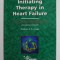 INITIATING THERAPY IN HEART FAILURE - A HANDBOOK FOR GENERAL PRACTICE by ANDREW J.S. COATS , 2000