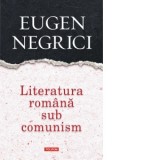 Literatura romana sub comunism - Eugen Negrici