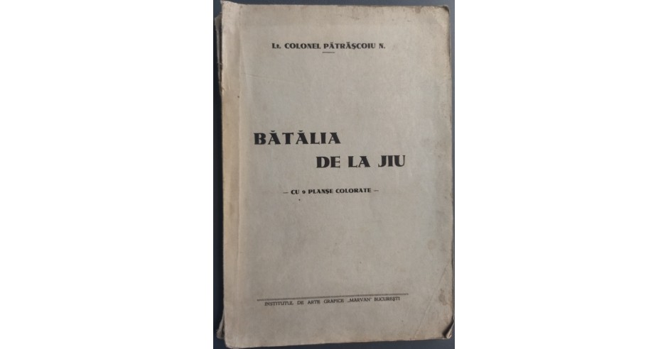LT. COLONEL PATRASCOIU N. - BATALIA DE LA JIU (CU 9 PLANSE COLORATE ...