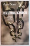 Drumul Crucii. Amintiri de pe Front si din Gulaguri &ndash; Aurel STATE