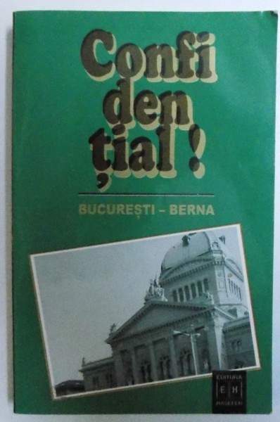 CONFIDENTIAL ! BUCURESTI - BERNA - RAPOARTELE DIPLOMATICE ALE LUI RENE DE WECK 1940 - 1944 de DUMITRU HINCU , 2002