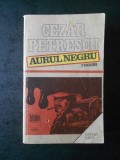 CEZAR PETRESCU - AURUL NEGRU