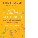 Cele 5 limbaje ale iubirii pentru parintii copiilor cu dizabilitati. Bucuria iubirii in familiile cu nevoi speciale - Gary Chapman, Ioana Grecu, Jolen