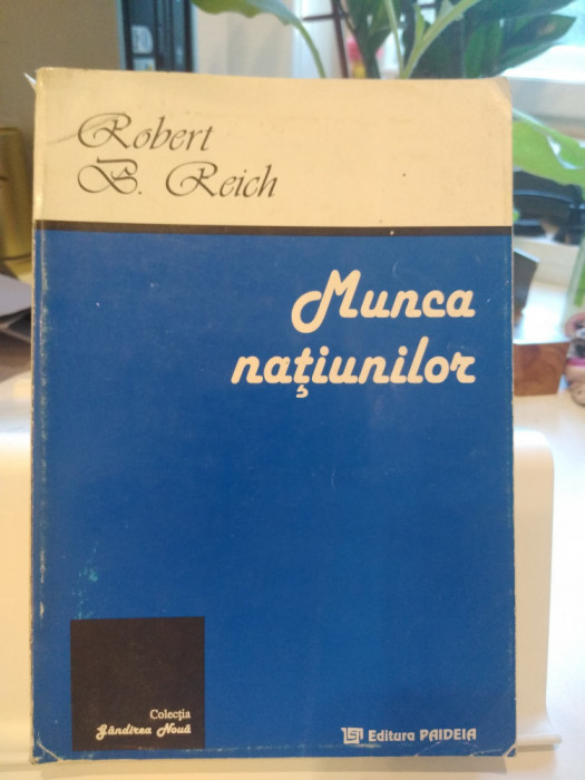 Munca națiunilor. Robert B. Reich. Ed. Paideia, 1996
