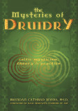 The Mysteries of Druidry: Celtic Mysticism, Theory &amp; Practice