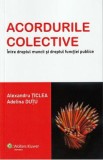 Acordurile colective. Intre dreptul muncii si dreptul functiei publice - Alexandru Ticlea, Adelina Dutu