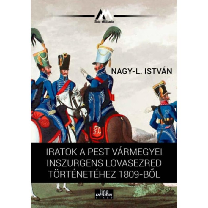 Iratok a Pest v&aacute;rmegyei inszurgens lovasezred t&ouml;rt&eacute;net&eacute;hez 1809-ből - Nagy-l. Istv&aacute;n