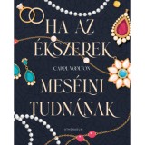 Ha az &eacute;kszerek mes&eacute;lni tudn&aacute;nak - H&eacute;t titkos t&ouml;rt&eacute;net - Carol Woolton