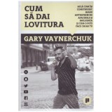 Gary Vaynerchuk - Cum sa dai lovitura - 131185