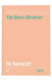 Fii fericit! - Tal Ben-Shahar