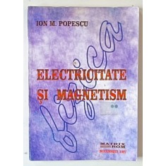 ELECTRICITATE SI MAGNETISM de ION M. POPESCU , VOLUMUL II , 1997
