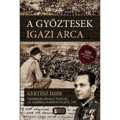 A győztesek igazi arca - Kert&amp;eacute;sz Imre vez&amp;eacute;rkari őrnagy napl&amp;oacute;ja - Kert&amp;eacute;sz Imre foto