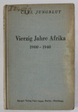 VIERZIG JAHRE AFRIKA 1900 - 1940 ( PATRUZECI DE ANI IN AFRICA ) von CARL JUNGBLUT , TEXT IN LB. GERMANA , 1941