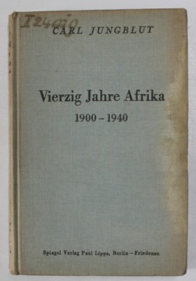 VIERZIG JAHRE AFRIKA 1900 - 1940 ( PATRUZECI DE ANI IN AFRICA ) von CARL JUNGBLUT , TEXT IN LB. GERMANA , 1941 foto