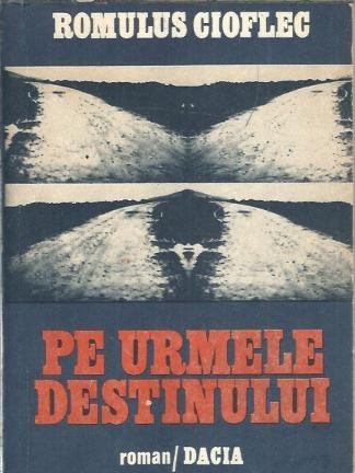 Pe urmele destinului - Romulus Gioflec