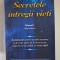 Secretele intregii vieți Vol l, &Icirc;nvățăturile care ți-au fost ascunse si la xare,daca ai fi avut acces, viața ta ar fi aratat altfel