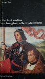 GEORGES DUBY - CELE TREI ORDINE SAU IMAGINARUL FEUDALISMULUI {1998}