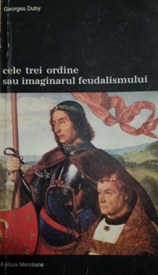 GEORGES DUBY - CELE TREI ORDINE SAU IMAGINARUL FEUDALISMULUI {1998} foto