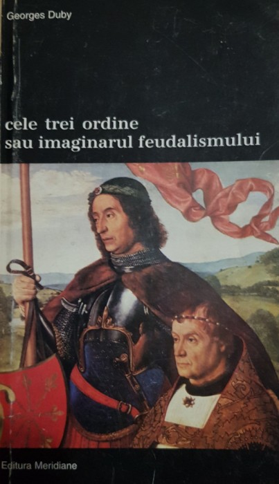 GEORGES DUBY - CELE TREI ORDINE SAU IMAGINARUL FEUDALISMULUI {1998}