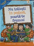 NU TRAIESTI IN PESTERA, POARTA-TE FRUMOS!-ELIZABETH VERDICK-247859