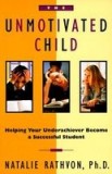 The Unmotivated Child: Helping Your Underachiever Become a Successful Student